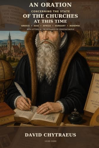 An Oration: concerning the State of the Churches at This Time in Greece, Asia, Africa, Hungary, Bohemia, and Elsewhere, with Letters of the Patriarch of Constantinople and Other Eastern Documents