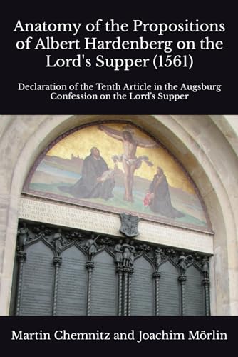 Anatomy of the Propositions of Albert Hardenberg on the Lord’s Supper (1561): Declaration of the Tenth Article in the Augsburg Confession on the Lord’s Supper