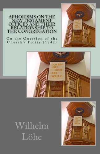Aphorisms On the New Testament Offices and their Relationship to the Congregation: On the Question of the Church?s Polity (1849)