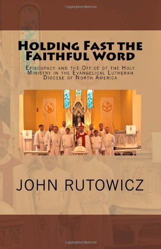 Holding Fast the Faithful Word: Episcopacy and the Office of the Holy Ministry in the Evangelical Lutheran Diocese of North America