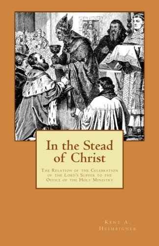 In the Stead of Christ: The Relation of the Celebration of the Lord’s Supper to the Office of the Holy Ministry