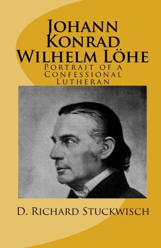 Johann Konrad Wilhelm Löhe: Portrait of a Confessional Lutheran