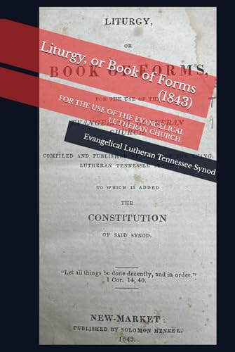 Liturgy, or Book of Forms (1843): FOR THE USE OF THE EVANGELICAL LUTHERAN CHURCH.