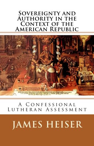 Sovereignty and Authority in the Context of the American Republic: A Confessional Lutheran Assessment