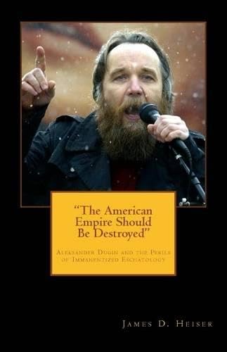 “The American Empire Should Be Destroyed”: Aleksandr Dugin and the Perils of Immanentized Eschatology