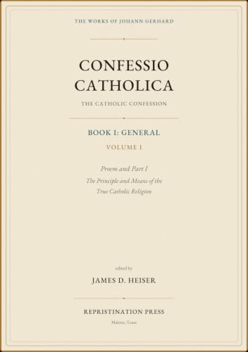 The Catholic Confession: Book I—General, Volume I: Proem and Part I: The Principle and Means of the True Catholic Religion
