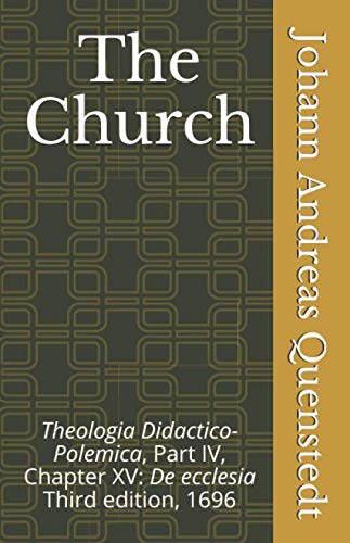 The Church: Theologia Didactico-Polemica Part IV, Chapter XV: De ecclesia