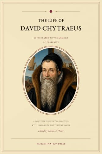The Life of David Chytraeus: Consecrated to the Memory of Posterity