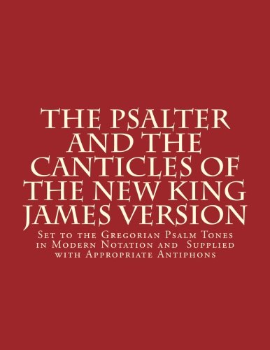 The Psalter and the Canticles of the New King James Version: Set to the Gregorian Psalm Tones in Modern Notation and Supplied with Appropriate Antiphons